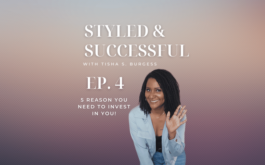 Ep. 4 | The Top 5 Reasons You Need To Invest In Yourself